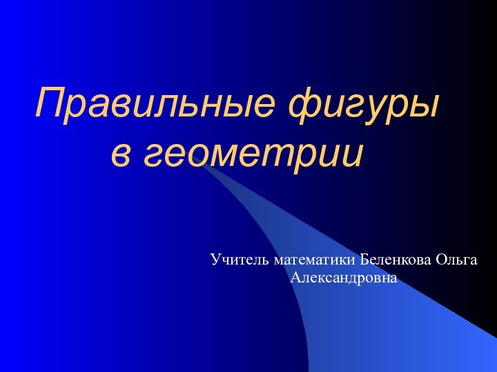 Правильные фигуры в геометрииУчитель математики Беленкова Ольга Александровна