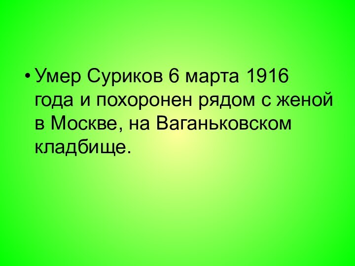 Умер Суриков 6 марта 1916 года и похоронен рядом с женой в Москве, на Ваганьковском кладбище.