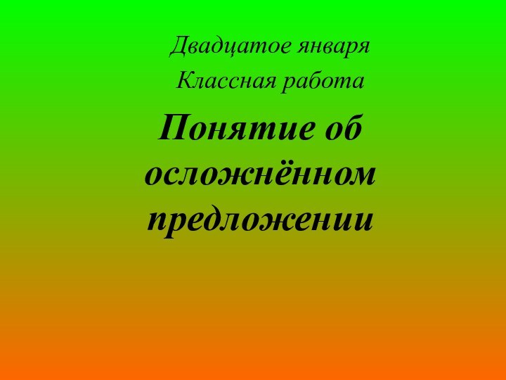 Понятие об осложнённом предложенииДвадцатое январяКлассная работа