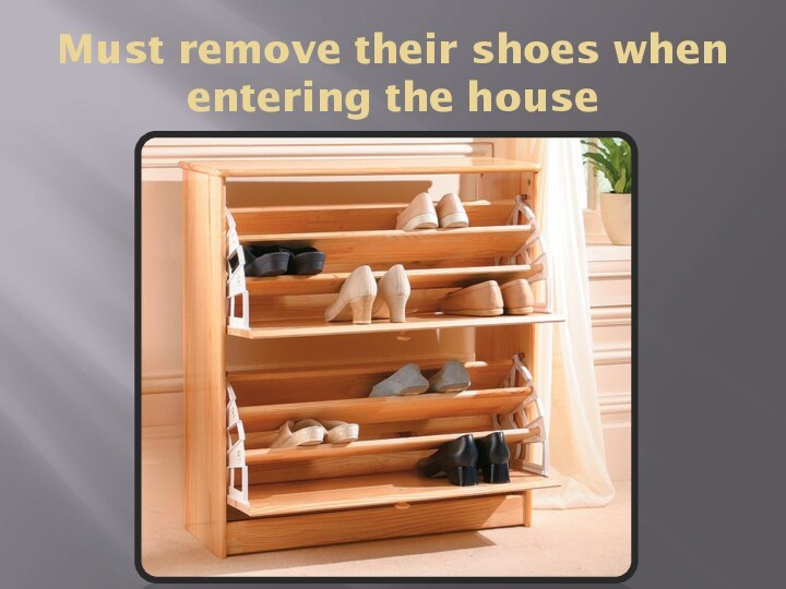 Must remove their shoes when entering the house
