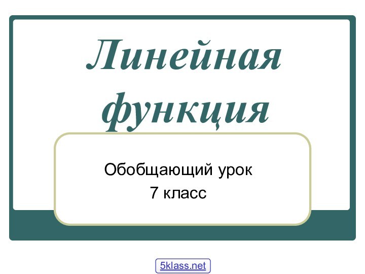 Линейная функцияОбобщающий урок7 класс