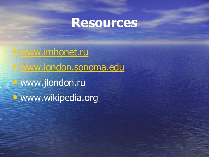 Resourceswww.imhonet.ruwww.london.sonoma.eduwww.jlondon.ru www.wikipedia.org