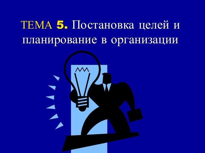 ТЕМА 5. Постановка целей и планирование в организации