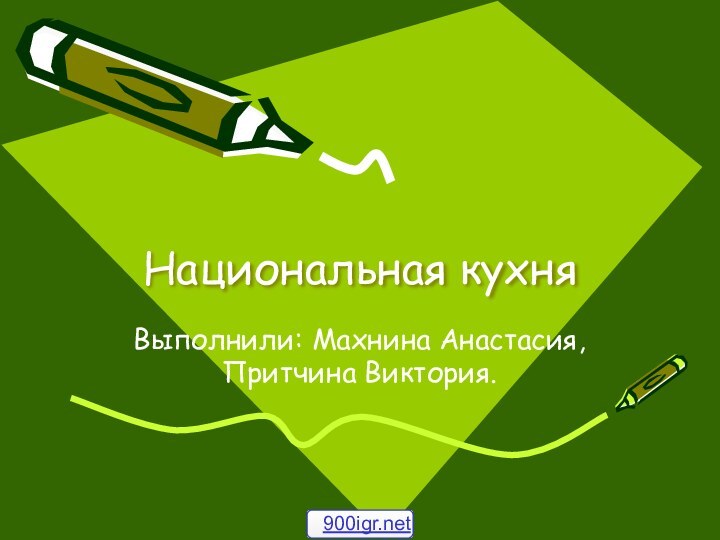 Национальная кухняВыполнили: Махнина Анастасия, Притчина Виктория.