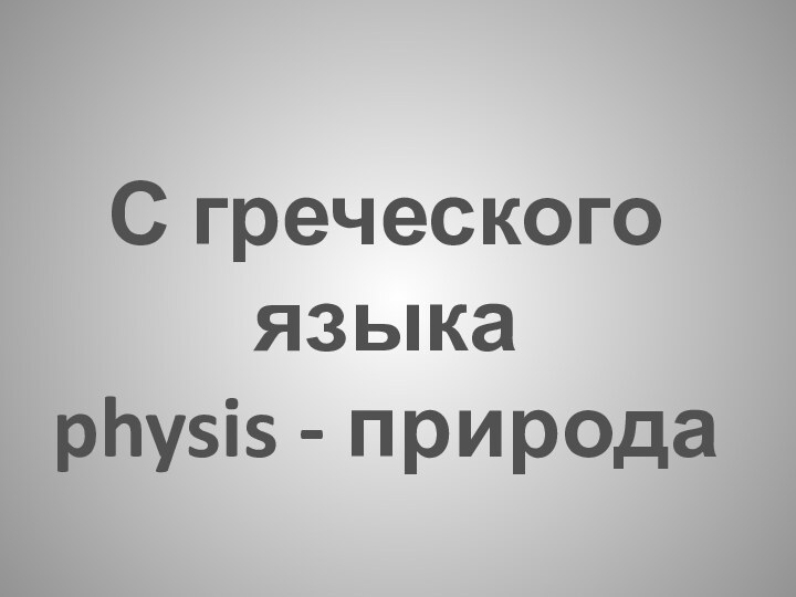 С греческого языка  physis - природа