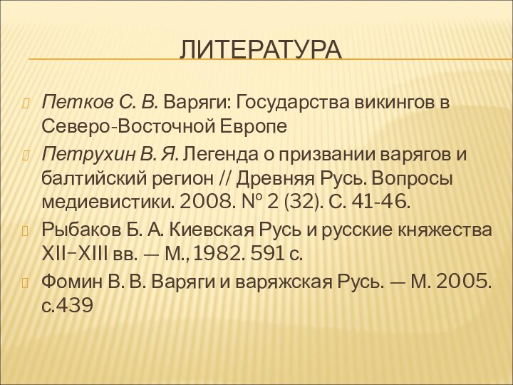 ЛИТЕРАТУРАПетков С. В. Варяги: Государства викингов в Северо-Восточной ЕвропеПетрухин В. Я. Легенда о призвании