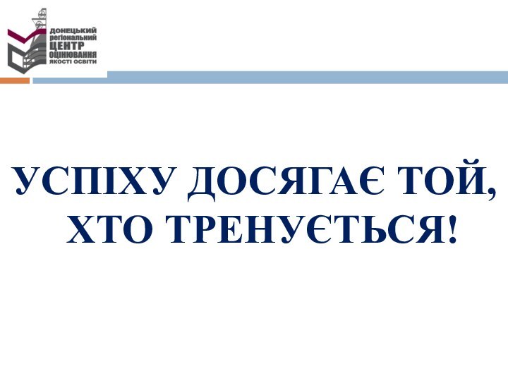 УСПІХУ ДОСЯГАЄ ТОЙ, ХТО ТРЕНУЄТЬСЯ!