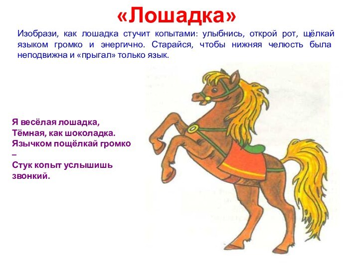 «Лошадка»Изобрази, как лошадка стучит копытами: улыбнись, открой рот, щёлкай языком громко и