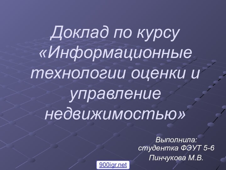 Доклад по курсу «Информационные технологии оценки и управление недвижимостью»Выполнила: студентка ФЭУТ 5-6 Пинчукова М.В.