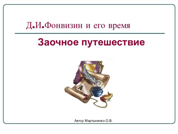 Автор Мартыненко О.В.  Д.И.Фонвизин и его время    Заочное путешествие