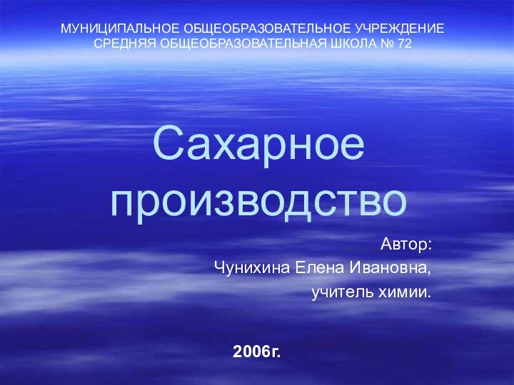 Сахарное производствоАвтор: Чунихина Елена Ивановна,учитель химии.МУНИЦИПАЛЬНОЕ ОБЩЕОБРАЗОВАТЕЛЬНОЕ УЧРЕЖДЕНИЕ СРЕДНЯЯ ОБЩЕОБРАЗОВАТЕЛЬНАЯ ШКОЛА № 722006г.