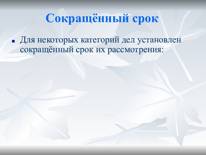 Сокращённый срокДля некоторых категорий дел установлен сокращённый срок их рассмотрения: