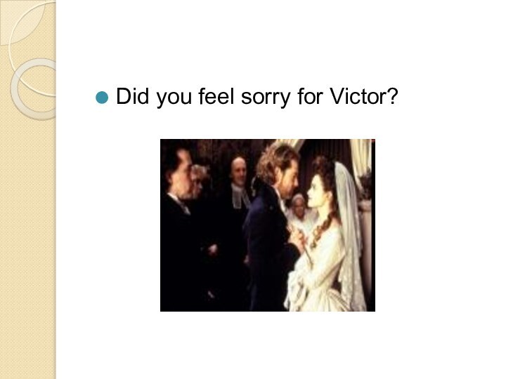 Did you feel sorry for Victor?