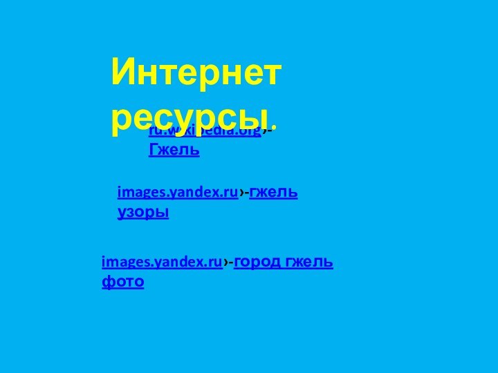 images.yandex.ru›-город гжель фотоimages.yandex.ru›-гжель узорыru.wikipedia.org›-ГжельИнтернет ресурсы.