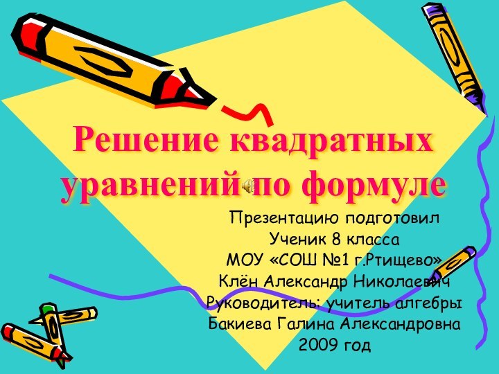 Решение квадратных уравнений по формулеПрезентацию подготовилУченик 8 классаМОУ «СОШ №1 г.Ртищево»Клён Александр