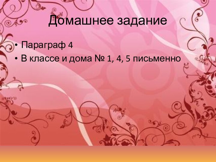 Домашнее заданиеПараграф 4В классе и дома № 1, 4, 5 письменно