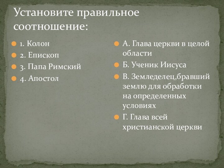 Установите правильное соотношение:1. Колон2. Епископ3. Папа Римский4. АпостолА. Глава церкви в целой