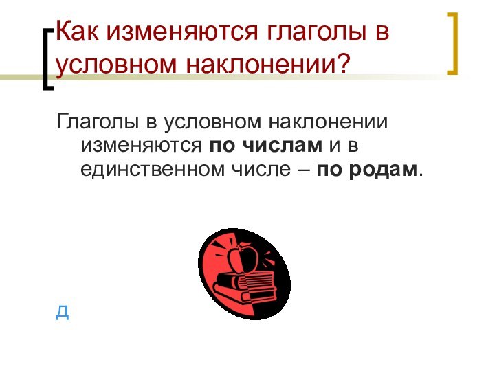 Как изменяются глаголы в условном наклонении?Глаголы в условном наклонении изменяются по числам