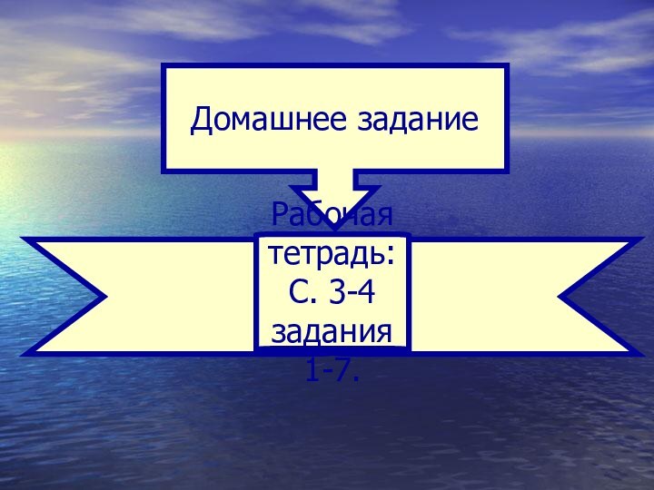 Домашнее заданиеРабочая тетрадь:С. 3-4 задания 1-7.