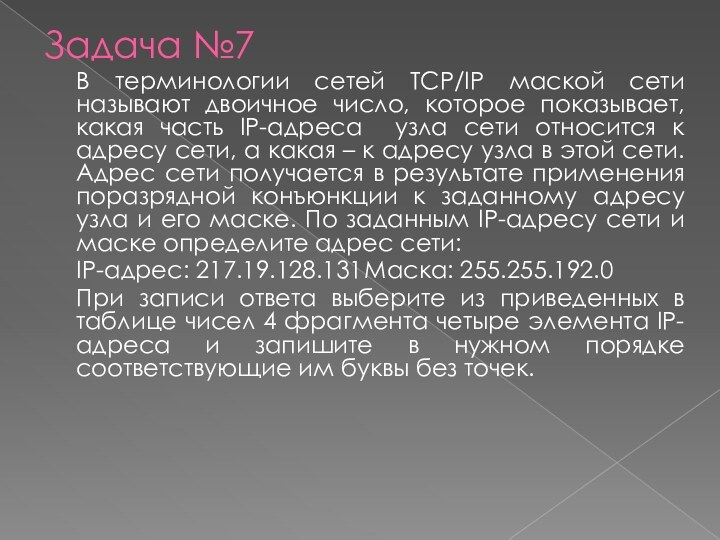 Задача №7	В терминологии сетей TCP/IP маской сети называют двоичное число, которое показывает,