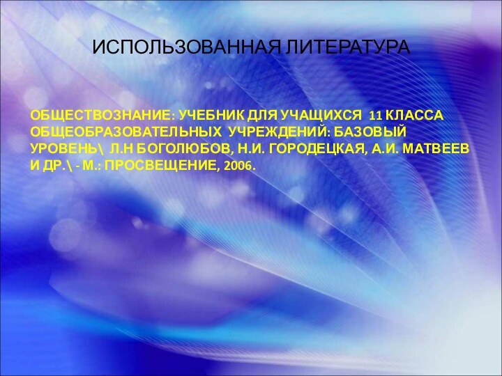 ИСПОЛЬЗОВАННАЯ ЛИТЕРАТУРАОБЩЕСТВОЗНАНИЕ: УЧЕБНИК ДЛЯ УЧАЩИХСЯ 11 КЛАССА ОБЩЕОБРАЗОВАТЕЛЬНЫХ УЧРЕЖДЕНИЙ: БАЗОВЫЙ УРОВЕНЬ\ Л.Н