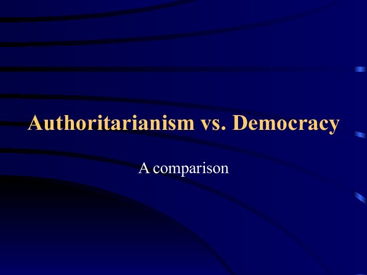 Authoritarianism vs. Democracy A comparison