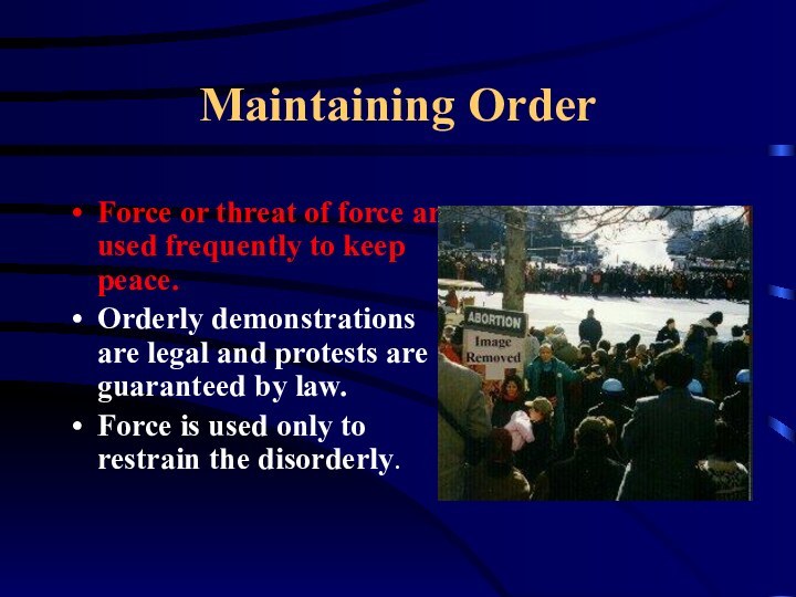 Maintaining OrderForce or threat of force are used frequently to keep peace.Orderly