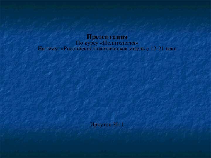 Презентация По курсу «Политология» На тему: «Российская политическая мысль с 12-21 век»
