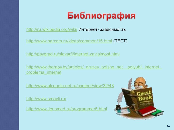 http://ru.wikipedia.org/wiki/ Интернет- зависимостьhttp://www.narcom.ru/ideas/common/15.html (ТЕСТ)http://psygrad.ru/slovar/i/internet-zavisimost.htmlhttp://www.therapy.by/articles/_druzey_bolshe_net__polyubil_internet_problema_internethttp://www.alcogolu-net.ru/content/view/32/43http://www.smayli.ru/ http://www.tiensmed.ru/programmer5.html