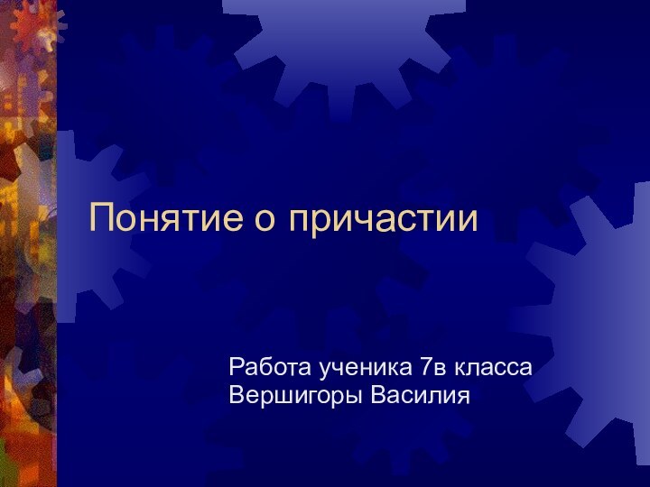 Понятие о причастииРабота ученика 7в класса Вершигоры Василия