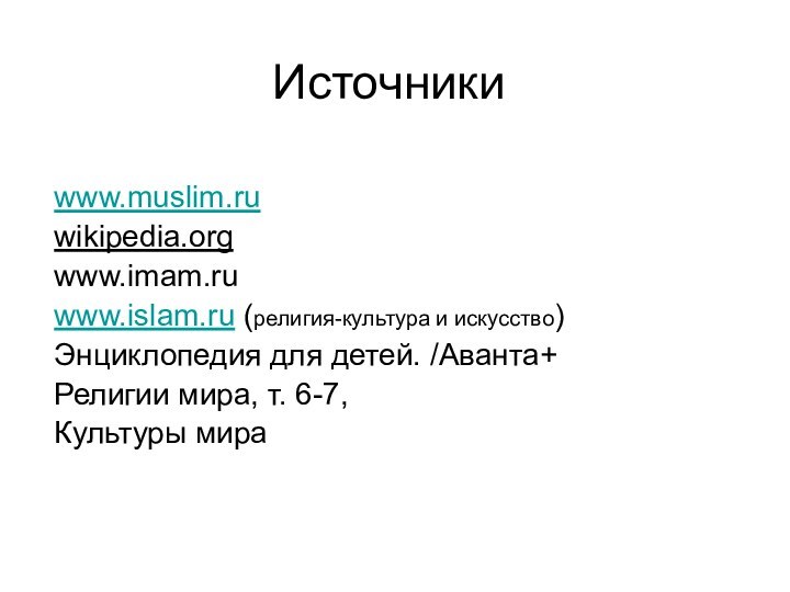 Источникиwww.muslim.ruwikipedia.org www.imam.ruwww.islam.ru (религия-культура и искусство)Энциклопедия для детей. /Аванта+Религии мира, т. 6-7, Культуры мира