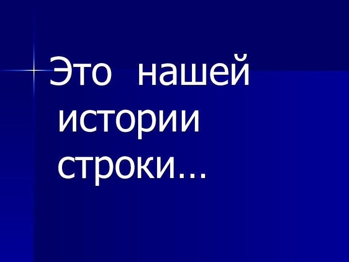 Это нашей истории строки…