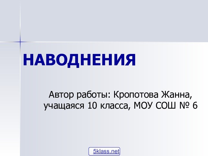 НАВОДНЕНИЯАвтор работы: Кропотова Жанна, учащаяся 10 класса, МОУ СОШ № 6