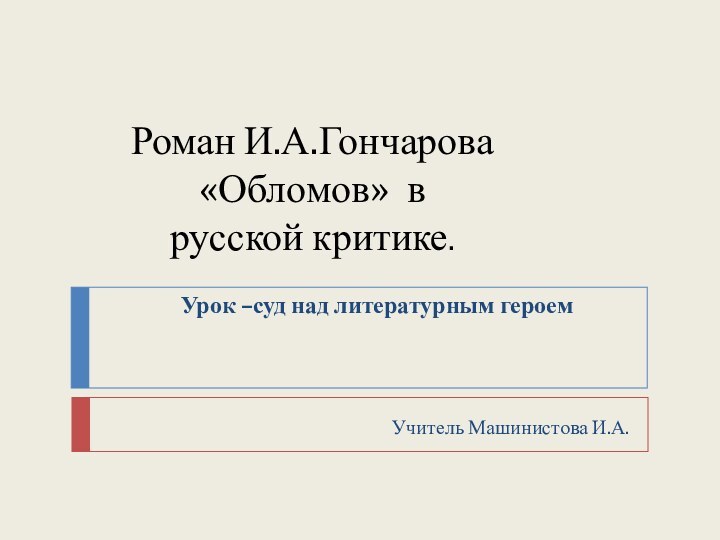 Роман И.А.Гончарова «Обломов» в русской критике.   Урок –суд над литературным