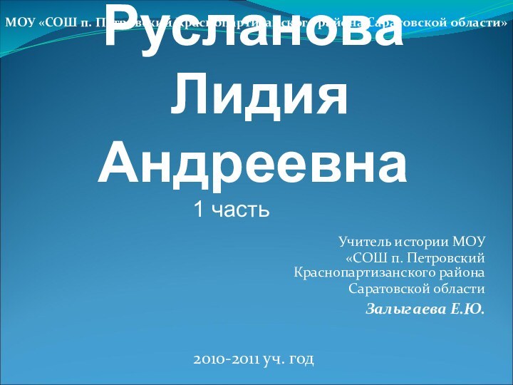 Русланова  Лидия Андреевна Учитель истории МОУ «СОШ п. Петровский Краснопартизанского района