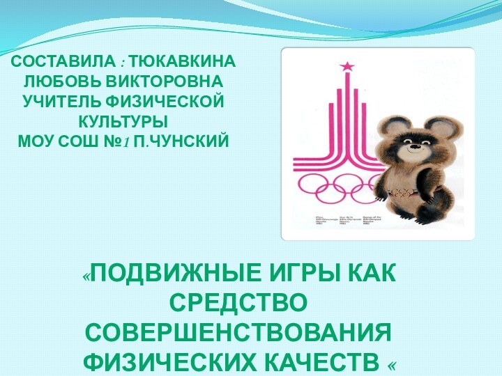 «Подвижные игры как средство совершенствования физических качеств « Составила : Тюкавкина Любовь