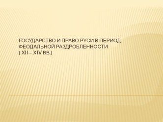 Государство и право Руси в период феодальной раздробленности ( XII – XIV вв.)