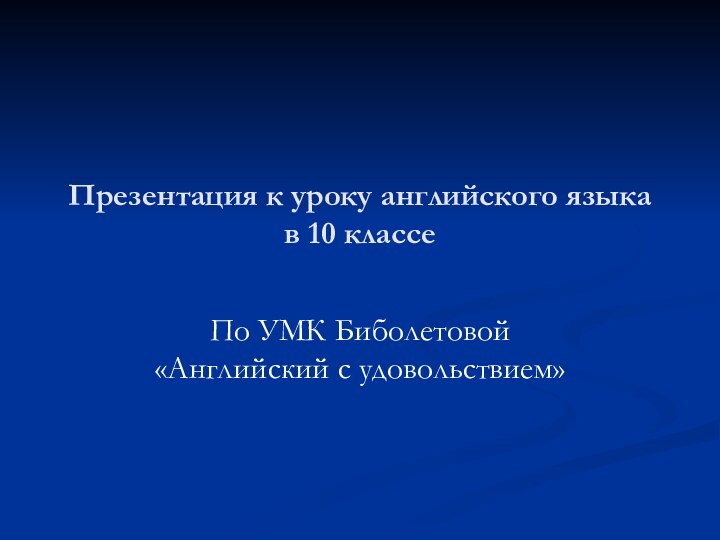 Презентация к уроку английского языка в 10 классе По УМК Биболетовой «Английский с удовольствием»