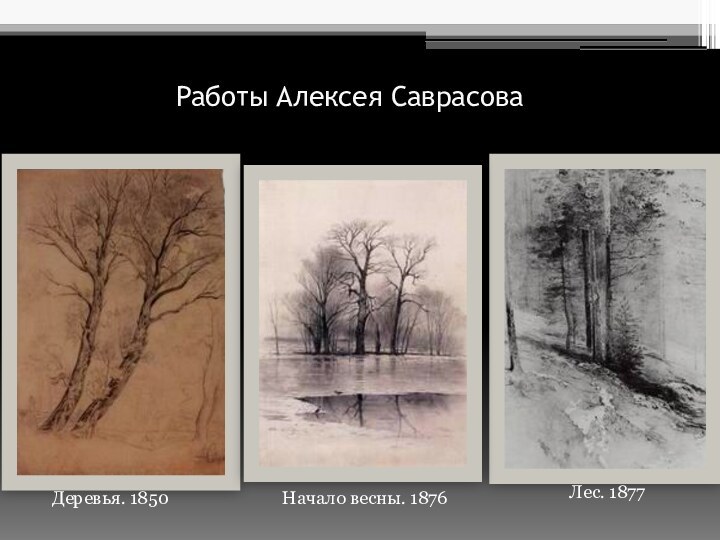 Работы Алексея СаврасоваДеревья. 1850Лес. 1877Начало весны. 1876