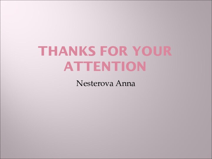 THANKS FOR YOUR ATTENTION Nesterova Anna