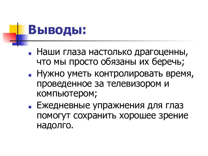 Выводы:Наши глаза настолько драгоценны, что мы просто обязаны их беречь; Нужно уметь