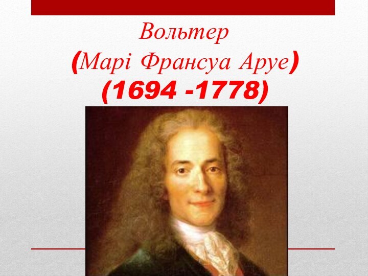 Вольтер (Марі Франсуа Аруе) (1694 -1778)