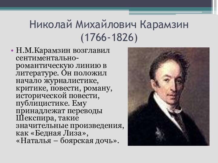 Николай Михайлович Карамзин (1766-1826)Н.М.Карамзин возглавил сентиментально-романтическую линию в литературе. Он положил начало