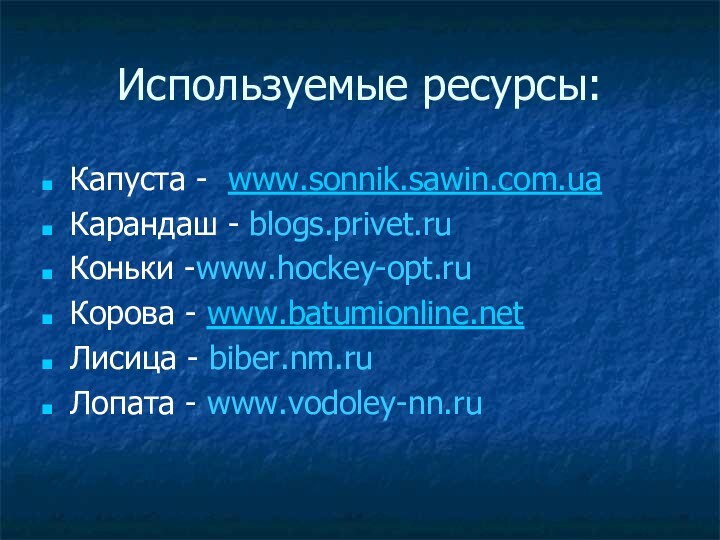 Используемые ресурсы:Капуста - www.sonnik.sawin.com.uaКарандаш - blogs.privet.ruКоньки -www.hockey-opt.ruКорова - www.batumionline.netЛисица - biber.nm.ruЛопата - www.vodoley-nn.ru