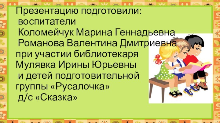 Презентацию подготовили:  воспитатели  Коломейчук Марина Геннадьевна  Романова Валентина Дмитриевна