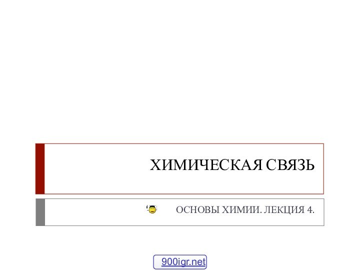 ХИМИЧЕСКАЯ СВЯЗЬОСНОВЫ ХИМИИ. ЛЕКЦИЯ 4.