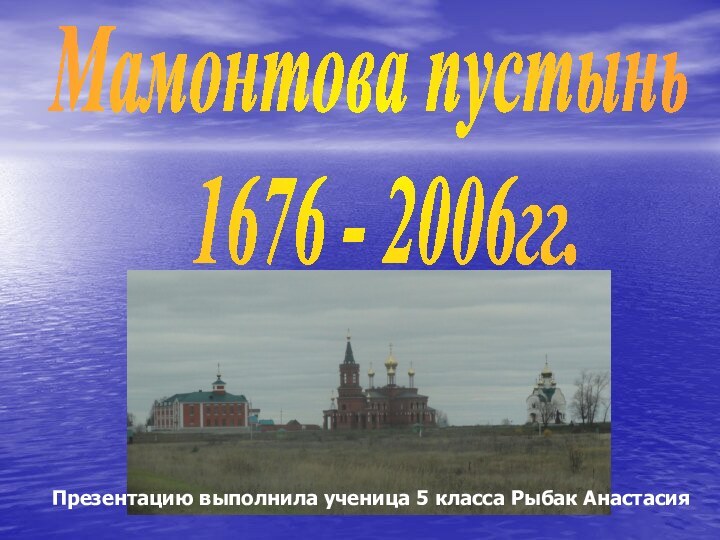 Мамонтова пустынь 1676 - 2006гг.Презентацию выполнила ученица 5 класса Рыбак Анастасия