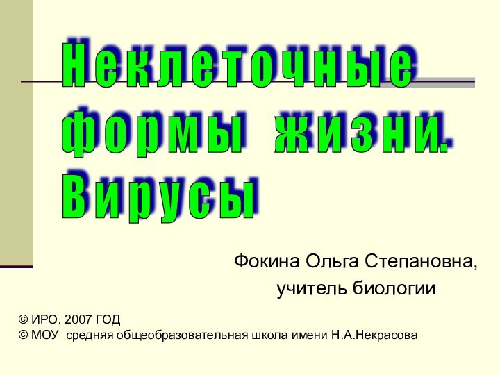 Фокина Ольга Степановна,учитель биологии© ИРО. 2007 ГОД© МОУ средняя общеобразовательная школа имени