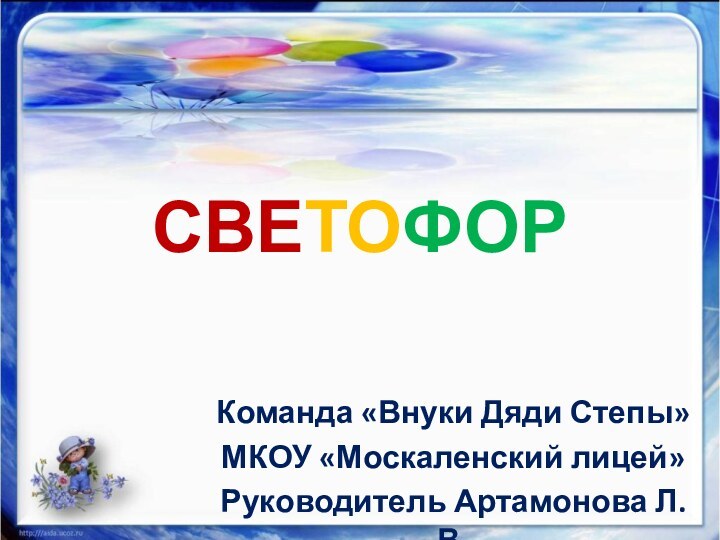 СВЕТОФОРКоманда «Внуки Дяди Степы»МКОУ «Москаленский лицей»Руководитель Артамонова Л.В.