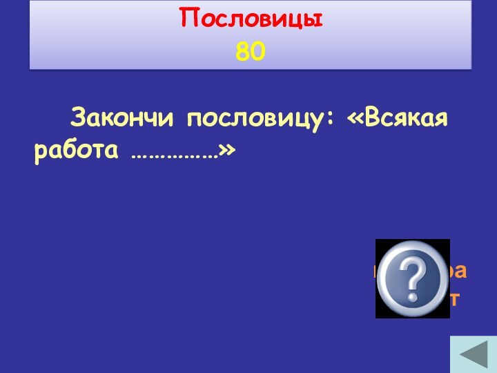 Закончи пословицу: «Всякая работа ……………» мастера хвалитПословицы80